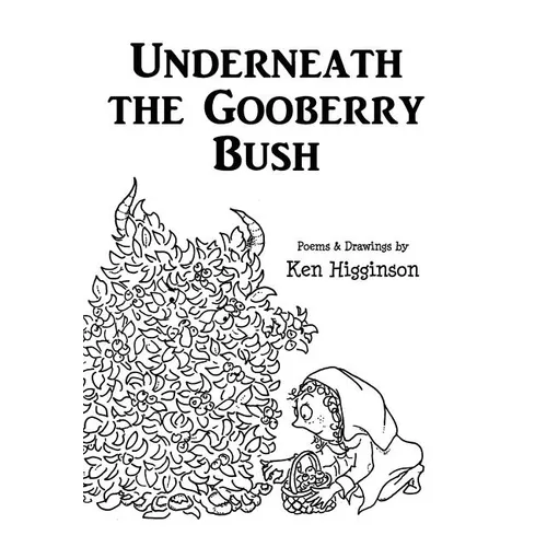 Underneath the Gooberry Bush: Poems and Drawings by Ken Higginson