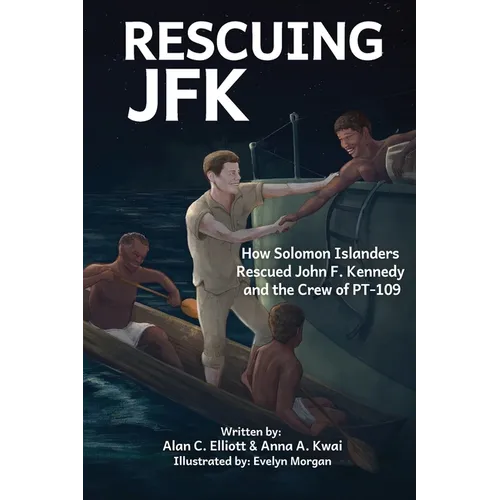Rescuing JFK: How Solomon Islanders Rescued John F. Kennedy and the Crew of the PT-109