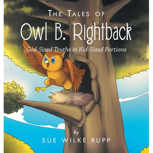 The Tales of Owl B. Rightback: God-Sized Truths in Kid-Sized Portions