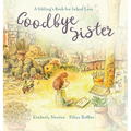 Goodbye Sister: A sibling's book for infant loss