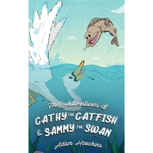 The Adventures of Cathy the Catfish and Sammy the Swan