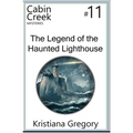 The Legend of the Haunted Lighthouse: Cabin Creek Mysteries #11