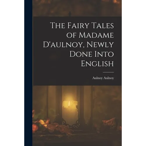 The Fairy Tales of Madame D'aulnoy, Newly Done Into English