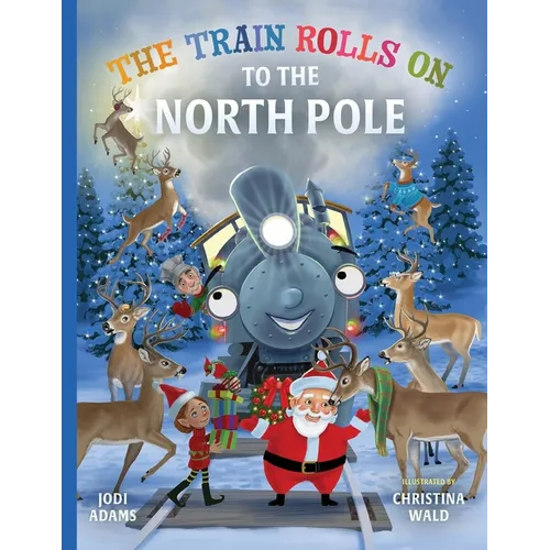The Train Rolls On To The North Pole: A Rhyming Children's Book That Teaches Perseverance and Teamwork