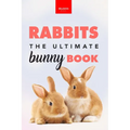 Rabbits The Ultimate Bunny Book: Pet Care Guide, Fun Facts, Photos, Quiz & Puzzle for Ages 8-12
