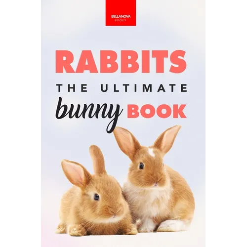 Rabbits The Ultimate Bunny Book: Pet Care Guide, Fun Facts, Photos, Quiz & Puzzle for Ages 8-12