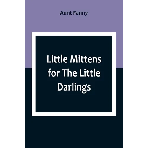 Little Mittens for The Little Darlings: Being the Second Book of the Series
