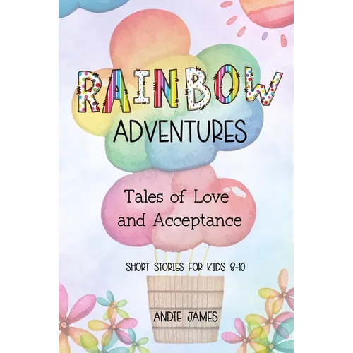 Rainbow Adventures: Tales of Love and Acceptance Short stories for kids 8-10 LGBTQIA+ community