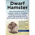 Dwarf Hamsters care, a complete guide to breeding, feeding, training, sexing, treats and keeping them in good health and where to buy