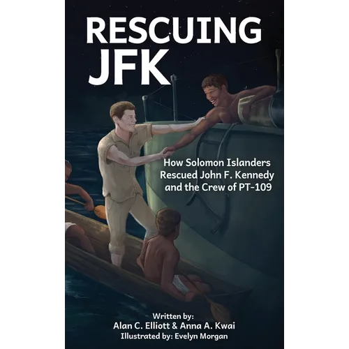 Rescuing JFK: How Solomon Islanders Rescued John F Kennedy and the Crew of PT-109