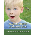 Mason Meets a Mason Bee: An Educational Encounter with a Pollinator; with K-5 Educator Guide for Classroom Teachers, Naturalists, Scout Leaders, Paren