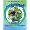 The Adventures of Left-Hand Island: Book 10 - Somewhere Under the Rainbow