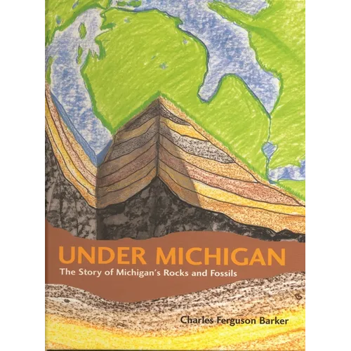 Under Michigan: The Story of Michigan's Rocks and Fossils