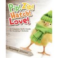 Pip! Zip! Hatch! Love!: A Complete Kid's Guide To Keeping Chickens