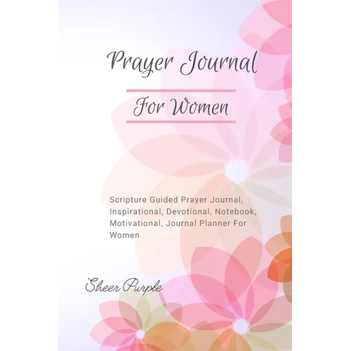 Prayer Journal For Women: Scripture Guided Prayer Journal Inspirational Devotional Notebook Motivational Journal Planner For Women