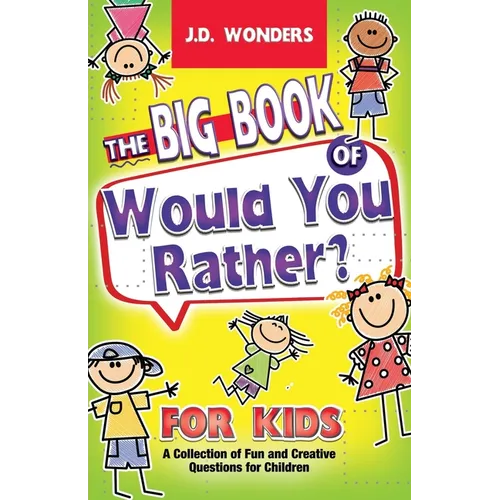 The Big Book Of Would You Rather For Kids: A Collection Of Fun And Creative Questions For Children