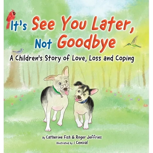 It's "See You Later" Not "Goodbye": A Children's Story of Love, Loss and Coping