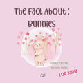 The fact about Bunnies: with lots of Bunny facts for kids!