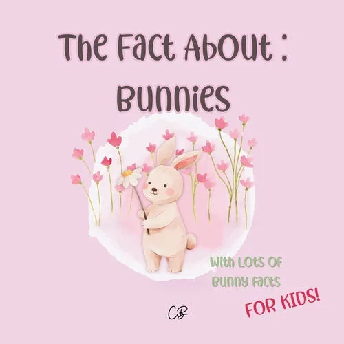 The fact about Bunnies: with lots of Bunny facts for kids!
