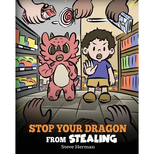 Stop Your Dragon from Stealing: A Children's Book About Stealing. A Cute Story to Teach Kids Not to Take Things that Don't Belong to Them