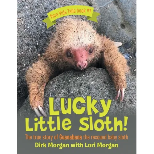 Lucky Little Sloth!: The True Story of Guanabana a Rescued Baby Sloth