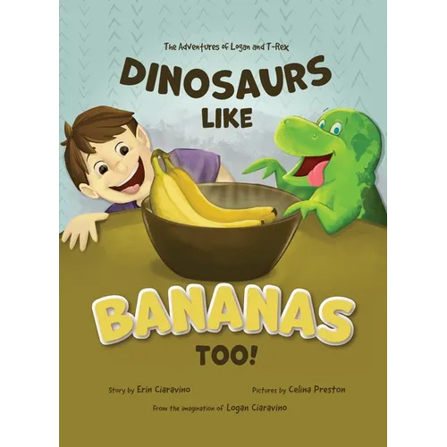 Dinosaurs Like Bananas Too!: The Adventures of Logan and T-Rex