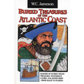 Buried Treasures of the Atlantic Coast: Legends of Sunken Pirate Treasures, Mysterious Caches, and Jinxed Ships, from Maine to Florida