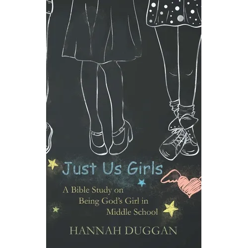 Just Us Girls: A Bible Study on Being God's Girl in Middle School