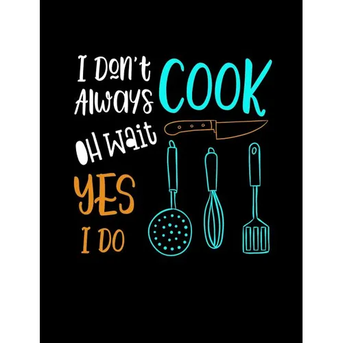 I Don't Always Cook Oh Wait Yes I Do: Funny Quotes and Pun Themed College Ruled Composition Notebook