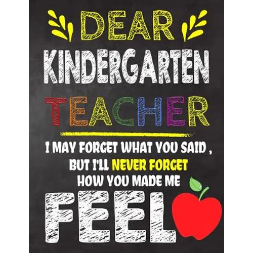 Dear Kindergarten Teacher I May Forget What You Said, But I'll Never Forget How You Made Me Feel: Kindergarten Teacher Appreciation Gift, gift from st