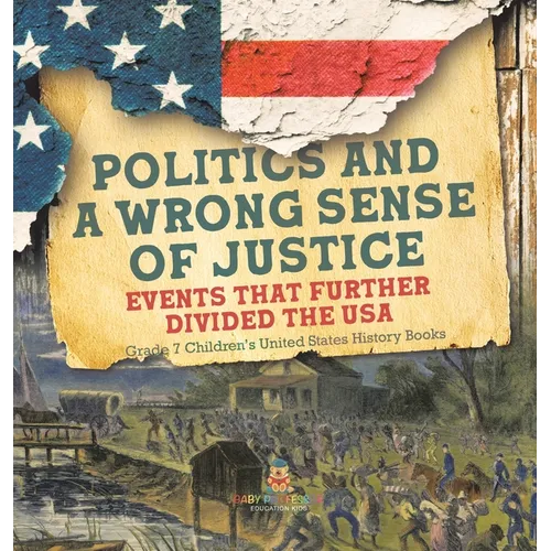 Politics and a Wrong Sense of Justice Events That Further Divided the USA Grade 7 Children's United States History Books