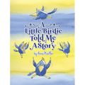 A Little Birdie Told Me A Story: Whimsical tale in verse.