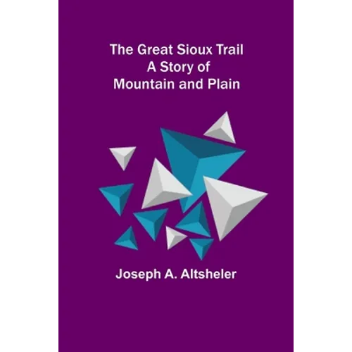 The Great Sioux Trail: A Story of Mountain and Plain