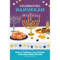 Celebrating Hanukkah: History, Traditions, and Activities - A Holiday Book for Kids