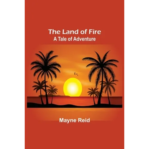 The Land of Fire: A Tale of Adventure