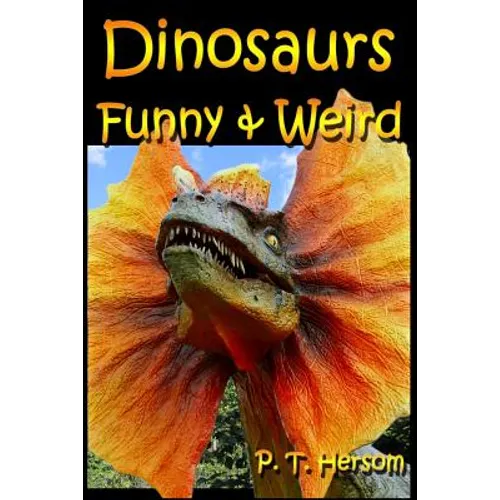 Dinosaurs Funny & Weird Extinct Animals: Learn with Amazing Dinosaur Pictures and Fun Facts About Dinosaur Fossils, Names and More, A Kids Book About