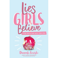 Lies Girls Believe: And the Truth That Sets Them Free