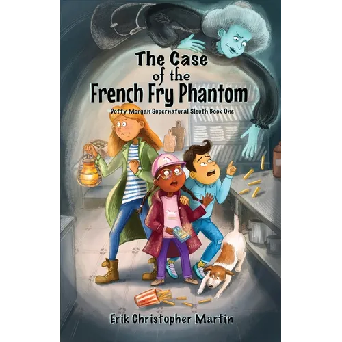 The Case of the French Fry Phantom: Dotty Morgan Supernatural Sleuth Book One