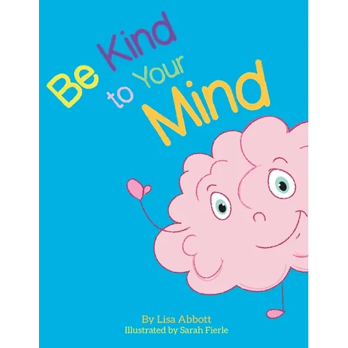 Be Kind to Your Mind: An Adventure in Mindfulness from A-Z
