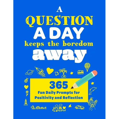 A Question A Day Keeps the Boredom Away: A Gratitude Journal with 365 Fun Daily Positivity and Reflection Prompts for Kids