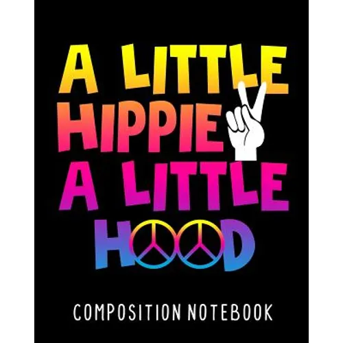 A Little Hippie A Little Hood Composition Notebook: College Ruled Composition Notebook 100 Pages For School Work Classroom