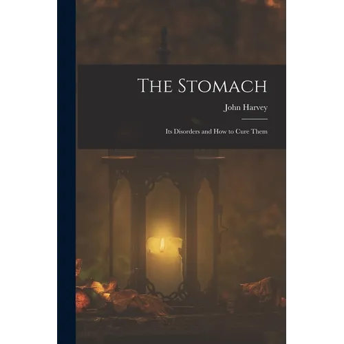 The Stomach: Its Disorders and How to Cure Them
