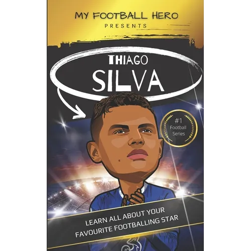 My Football Hero: Thiago Silva: Learn all about your favourite footballing star