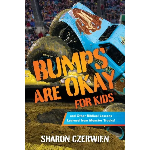 Bumps Are Okay for Kids: and Other Biblical Lessons Learned from Monster Trucks!