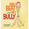 How I Beat My Bully: A story inspired by true events