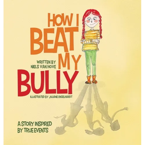 How I Beat My Bully: A story inspired by true events