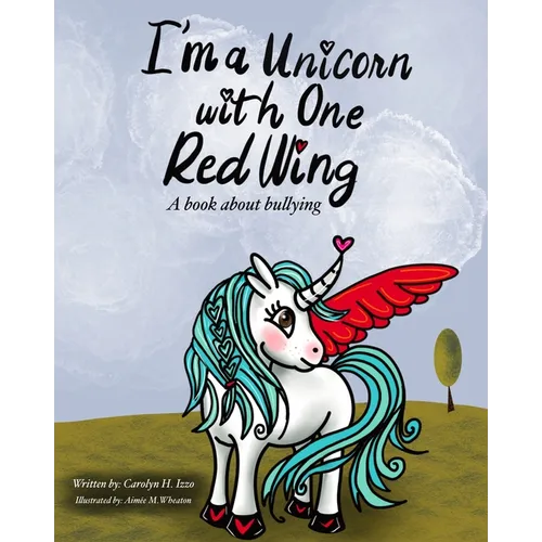 I'm A Unicorn With One Red Wing: A book about bullying