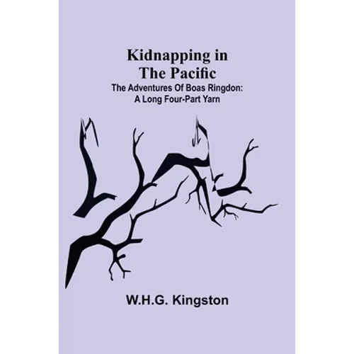 Kidnapping in the Pacific;The Adventures of Boas Ringdon: A long four-part Yarn