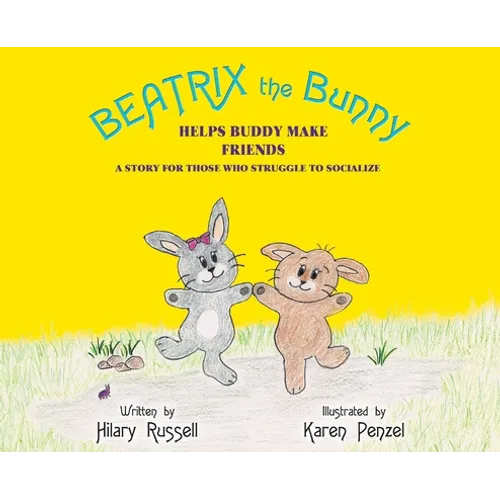 Beatrix the Bunny: Helps Buddy Make Friends: A Story for Those Who Struggle to Socialize