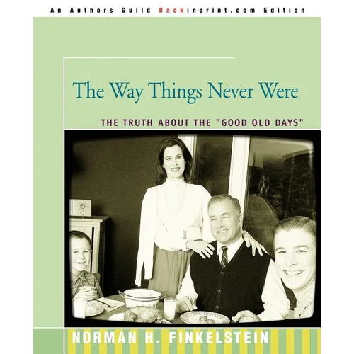 The Way Things Never Were: The Truth about the Good Old Days